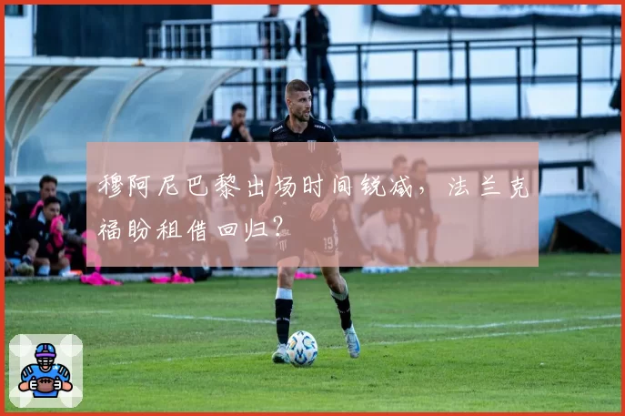 穆阿尼巴黎出场时间锐减,法兰克福盼租借回归?