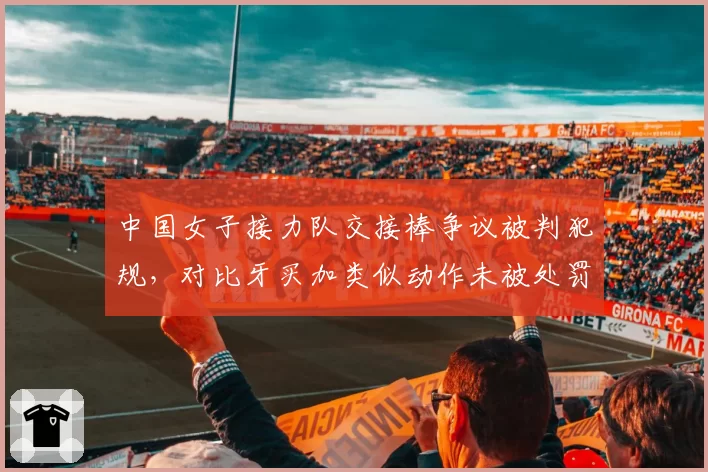 中国女子接力队交接棒争议被判犯规,对比牙买加类似动作未被处罚