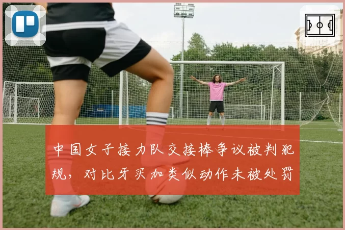 中国女子接力队交接棒争议被判犯规,对比牙买加类似动作未被处罚